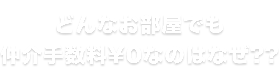 どんなお部屋でも仲介手数料¥0なのはなぜ??