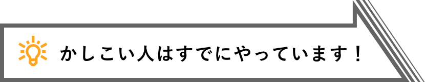 かしこい人はすでにやっています！